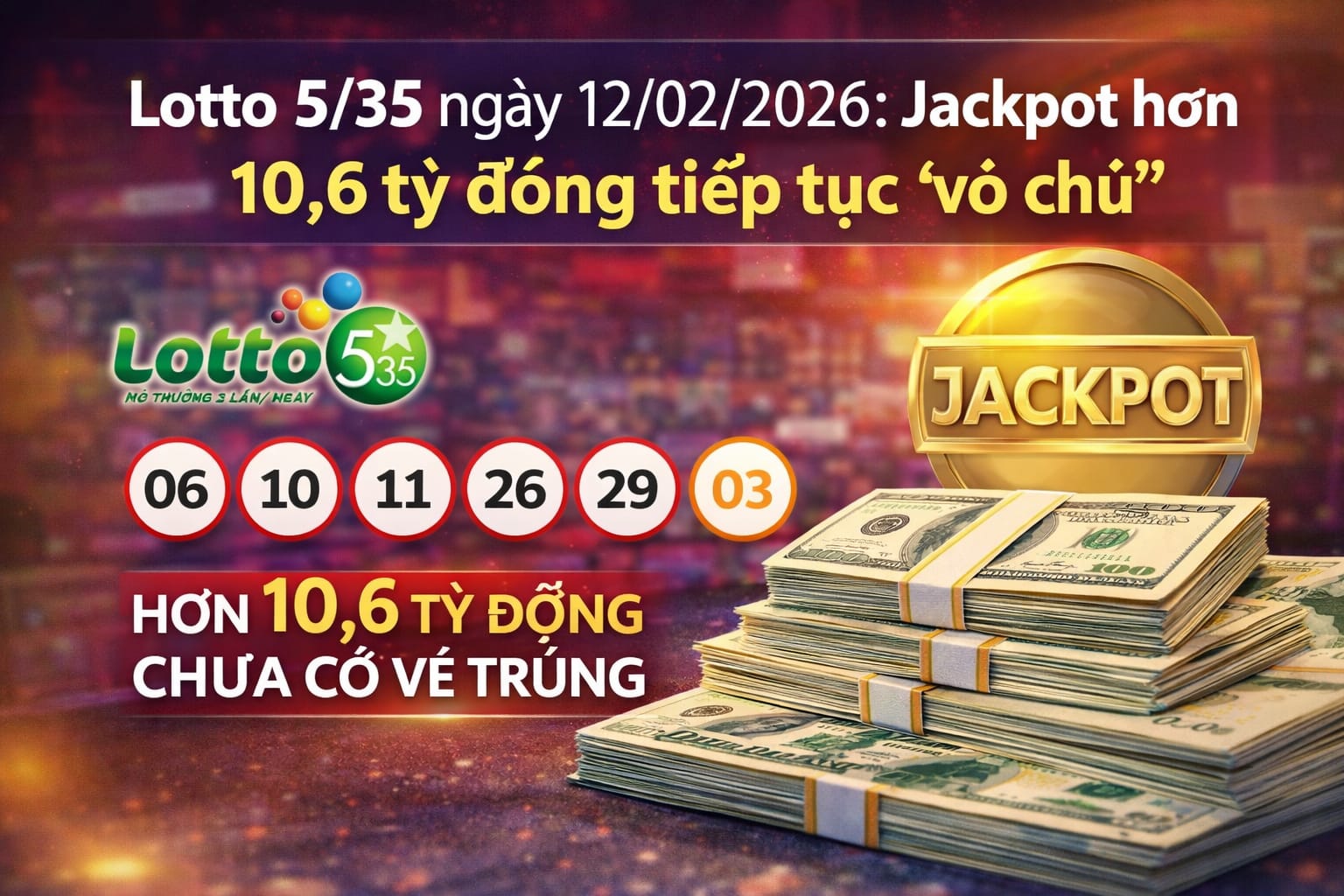 Kết quả xổ số Lotto 5/35 ngày 12 tháng 2 năm 2026: Giải độc đắc hơn 10,6 tỷ VND vẫn chưa có người trúng thưởng.